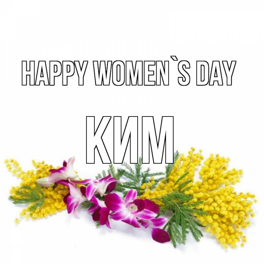 Greetings card с именем, Ким happy women`s day открытка на международный женский день с цветами  1 Greetings with text for free download 